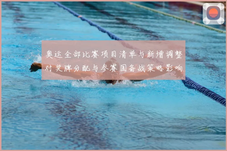 奥运全部比赛项目清单与新增调整对奖牌分配与参赛国备战策略影响解读