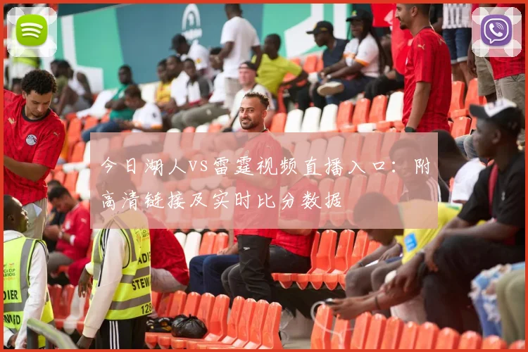 今日湖人vs雷霆视频直播入口：附高清链接及实时比分数据