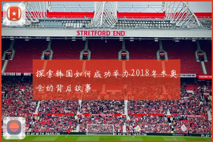 探索韩国如何成功举办2018年冬奥会的背后故事