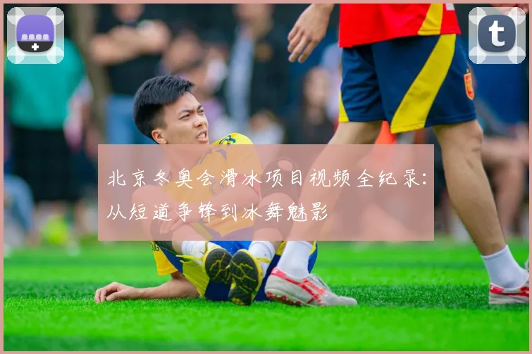 北京冬奥会滑冰项目视频全纪录：从短道争锋到冰舞魅影